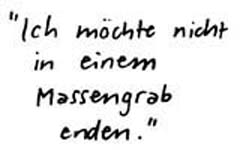 Ich mchte nicht in einem Massengrab enden.